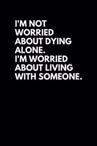 I'm Not Worried About Dying Alone. I'm Worried About Living With Someone.