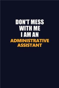 Don't Mess With Me Because I Am An Administrative Assistant: Career journal, notebook and writing journal for encouraging men, women and kids. A framework for building your career.