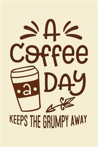 A Coffee A Day, Keeps the Grumpy Away Notebook