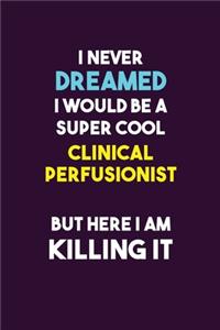 I Never Dreamed I would Be A Super Cool Clinical Perfusionist But Here I Am Killing It