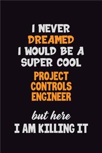 I Never Dreamed I would Be A Super Cool Project Controls Engineer But Here I Am Killing It