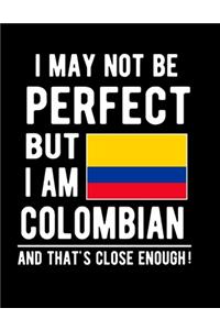 I May Not Be Perfect But I Am Colombian And That's Close Enough!