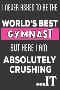 I Never Asked To Be The World's Best Gymnast But Here I Am Absolutely Crushing It
