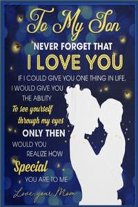 To My Son Never Forget That I Love You If I Could Give You Firefly Lined Notebook Journal, 100 Pages (6 x 9 Inches) Blank Ruled Writing Journal With Inspirational Quotes, Perfect Diary Notebook Gifts for Father Day Mother Day Family Ideas .