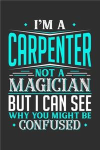 I'm A Carpenter Not A Magician But I can See Why You Might Be Confused