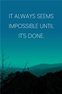 Inspirational Quote Notebook - 'It Always Seems Impossible Until It's Done.' - Inspirational Journal to Write in - Inspirational Quote Diary