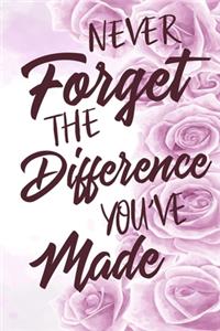 Never Forget The Difference You've Made