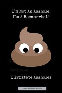 I'm Not An Asshole, I'm A Haemorrhoid I Irritate Assholes Lined Notebook Journal