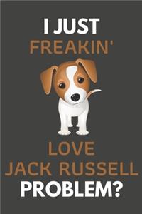 I Just Freakin' Love Jack Russell Problem?: Jack Russell Gifts Blank Lined Notebook Journal to Write In, Notes, To Do Lists, For Jack Russell Lovers Only