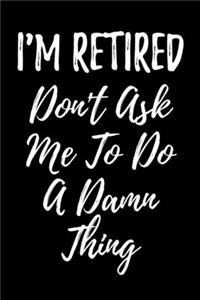 I'm Retired Don't Ask Me To Do A Damn Thing