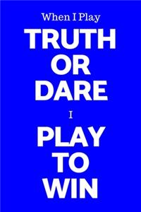 When I Play Truth Or Dare I Play To Win