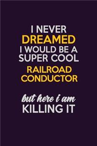 I Never Dreamed I Would Be A Super cool Railroad Conductor But Here I Am Killing It