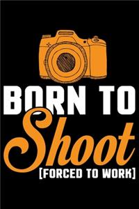 Born To Shoot Forced To Work