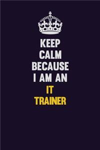 Keep calm Because I Am An IT Trainer