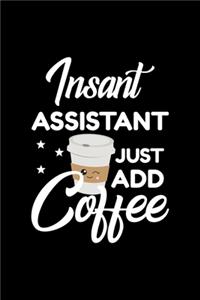 Insant Assistant Just Add Coffee: Funny Notebook for Assistant - Funny Christmas Gift Idea for Assistant - Assistant Journal - 100 pages 6x9 inches