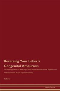 Reversing Your Leber's Congenital Amaurosis: The 30 Day Journal for Raw Vegan Plant-Based Detoxification & Regeneration with Information & Tips (Updated Edition) Volume 1