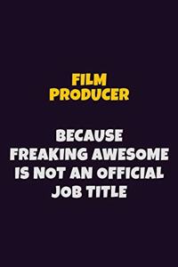 Film Producer, Because Freaking Awesome Is Not An Official Job Title