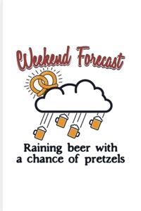 Weekend Forecast Raining Beer With A Chance Of Pretzels