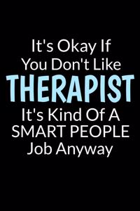It's Okay If You Don't Like Therapist It's Kind Of A Smart People Job Anyway