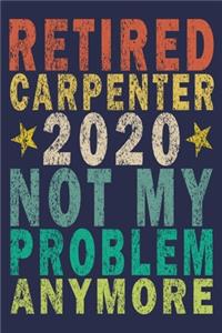 Retired Carpenter 2020 Not My Problem Anymore