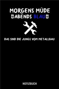 Morgens müde abends blau das sind die Jungs vom Metallbau