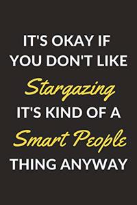 It's Okay If You Don't Like Stargazing It's Kind Of A Smart People Thing Anyway