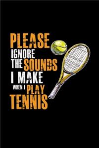 Please ignore the sounds I make Tennis