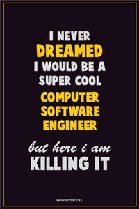 I Never Dreamed I would Be A Super Cool Computer Software Engineer But Here I Am Killing It