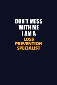 Don't Mess With Me I Am A Loss Prevention Specialist