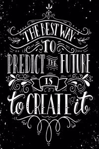 The Best Way to Predict The Future is to Create It