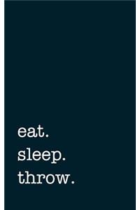 eat. sleep. throw. - Lined Notebook