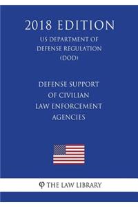 Defense Support of Civilian Law Enforcement Agencies (Us Department of Defense Regulation) (Dod) (2018 Edition)