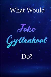 What Would Jake Gyllenhaal Do?