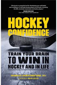 Hockey Confidence: Train Your Brain to Win in Hockey and in Life