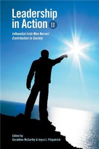 Leadership in Action II: Influential Irish Men Nurses' Contribution to Society: Influential Irish Men Nurses' Contribution to Society