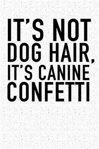 Its Not Dog Hair Its Canine Confetti