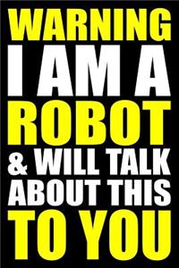 Warning I Am a Robot and Will Talk about This to You