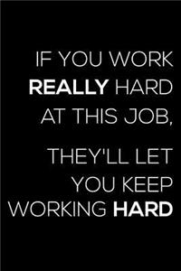 If You Really Work Hard At This Job, They'll Let You Keep Working Hard