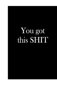 You Got This Shit