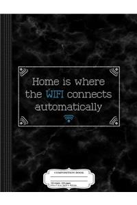 Home Is Where the Wifi Connects Automatically Composition Notebook