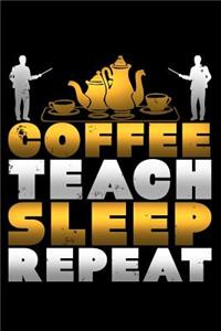 Coffee Teach Sleep Repeat