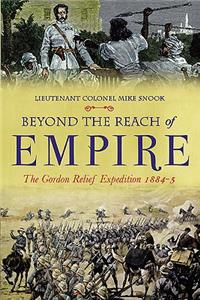 Beyond the Reach of Empire: Wolseley's Failed Campaign to Save Gordon and Khartoum