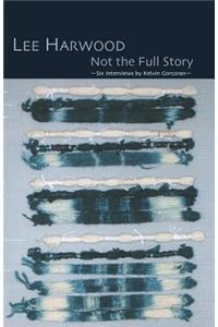 Not the Full Story - Six Interviews with Lee Harwood