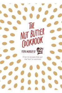 The Nut Butter Cookbook: Over 70 Recipes That Put the 'Nut' in Nutrition