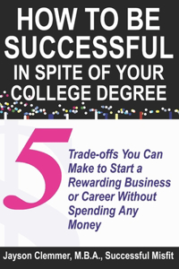 How to Be Successful in Spite of Your College Degree