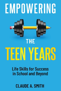 Empowering the Teen Years: Life Skills for Success in School and Beyond