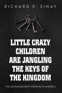 Little Crazy Children are Jangling the Keys of the Kingdom