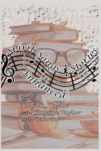 Spirit Songs and Stories Enhanced by Tonja K. Taylor with Clayton Taylor and Victoria