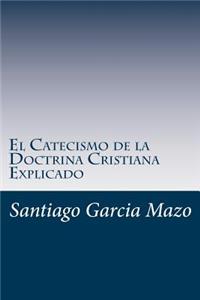El Catecismo de la Doctrina Cristiana Explicado