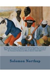 Twelve years a slave. Narrative of Solomon Northum, a citizen of New-York, kidnapped in Washington City in 1841, and rescued in 1853, from a cotton plantation near the Red River in Louisiana. By